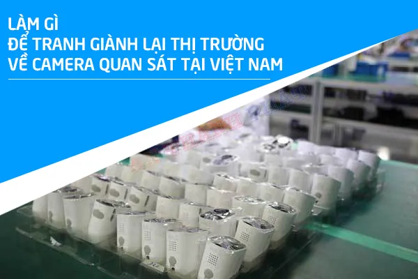 đẩy mạnh sản xuất camera tiêu chuẩn Việt Nam