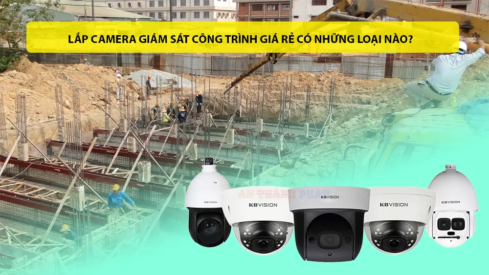 lắp camera giám sát công trình có những loại nào