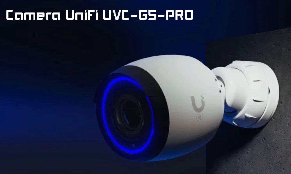 Unifi UVC-G5-PRO là một trong những dòng sản phẩm camera chất lượng cao