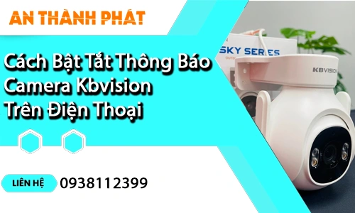 cách tắt thông báo camera KBVision trên điện thoại, bật thông báo camera KBVision, tắt thông báo camera KBVision, cài đặt thông báo camera KBVision, camera KBVision không nhận thông báo, chỉnh sửa thông báo camera KBVision trên điện thoại, bật cảnh báo chuyển camera KBVision, tắt cảnh báo camera KBVision