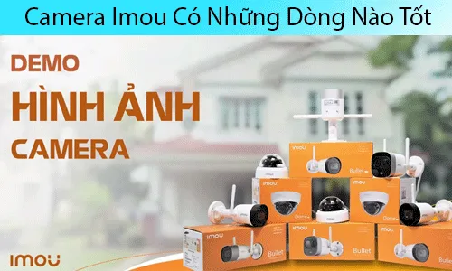 camera Imou có những dòng nào tốt, camera Imou loại nào tốt nhất, camera Imou chính hãng, camera Imou ngoài trời, camera Imou trong nhà, camera Imou quay quét 360 độ, camera Imou WiFi giá rẻ, camera Imou 4G, camera Imou năng lượng mặt trời