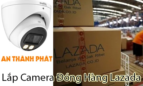 Lắp camera đóng hàng Lazada, Camera đóng hàng Lazada, Camera đóng gói Lazada, Camera quay đơn hàng Lazada, Camera giám sát đóng hàng Lazada, Lắp camera quay mã vận đơn Lazada, Camera quản lý đơn hàng Lazada, Camera chống thất lạc đơn hàng Lazada, Giải pháp camera đóng hàng Lazada