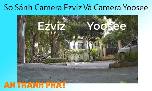so sánh camera Ezviz và Yoosee, camera Ezviz hay Yoosee tốt hơn, nên mua camera Ezviz hay Yoosee, đánh giá camera Ezviz và Yoosee, camera wifi Ezviz, camera wifi Yoosee, camera giám sát gia đình Ezviz, camera Yoosee có tốt không, camera wifi nào tốt Ezviz hay Yoosee
