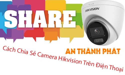 Cách chia sẻ camera Hikvision trên điện thoại, Chia sẻ camera Hikvision cho người khác, Hướng dẫn chia sẻ camera Hikvision, Chia sẻ camera Hikvision bằng Hik,Connect, Phân quyền xem camera Hikvision trên điện thoại, Cách cấp quyền xem camera Hikvision, Chia sẻ camera Hikvision từ xa, Quản lý quyền truy cập camera Hikvision