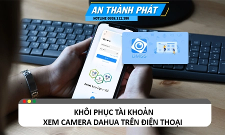 Cách lấy lại tài khoản xem camera Dahua trên điện thoại, lấy lại mật khẩu app DMSS, Khôi phục tài khoản DMSS, Đặt lại mật khẩu Tài khoản DMSS, Tạo Mật khẩu mới cho App DMSS,