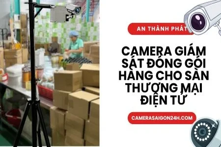 camera giám sát đóng gói,camera bàn đóng gói hàng,camera kiểm soát đóng hàng,camera theo dõi đóng gói,camera chống khiếu nại đơn hàng,camera soi mã vận đơn,camera cho kho thương mại điện tử