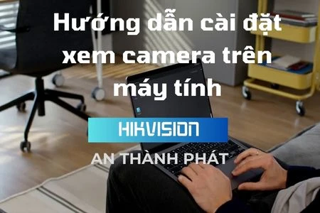 cách cài đặt camera Hikvision trên máy tính,phần mềm xem camera Hikvision iVMS,4200,hướng dẫn xem camera Hikvision trên PC,cách thêm camera Hikvision vào máy tính,xem camera Hikvision bằng máy tính