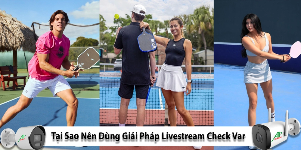 Vì Sao Nên Dùng Hệ Thống Camera Livestream CHeck Var Pickleball 