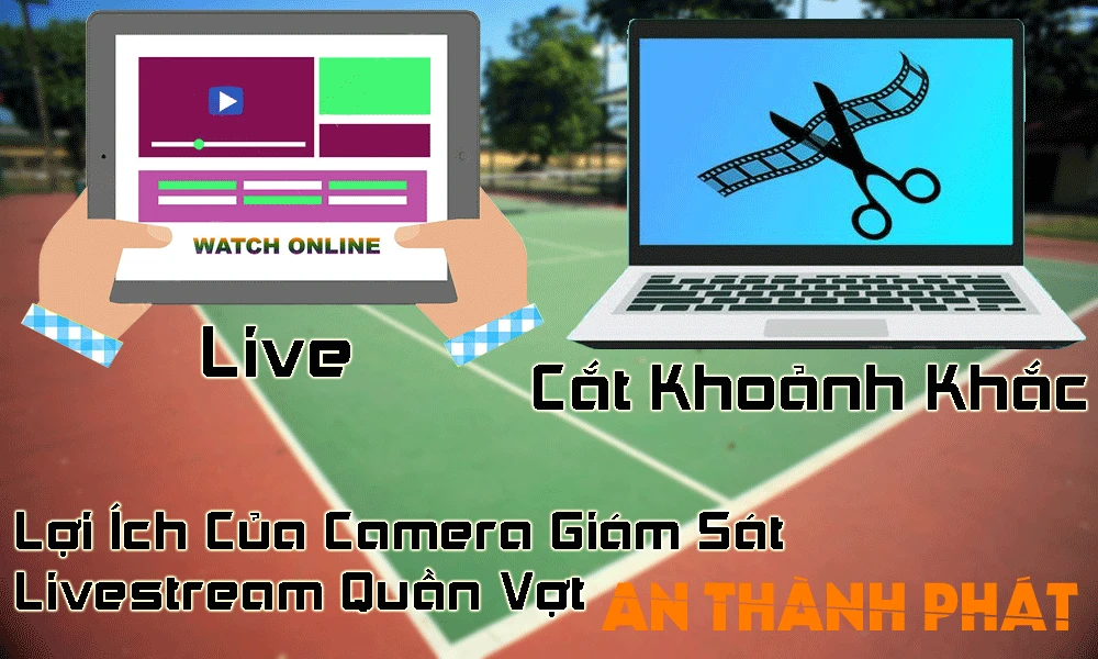 lợi ích của camera giám sát livestream quần vợt