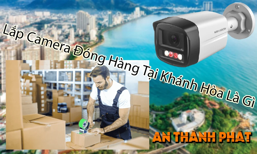 lắp camera đóng hàng tại khánh hòa là gì