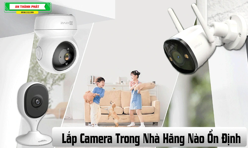 Lắp Camera Trong Nhà Hãng Nào Ổn Định?