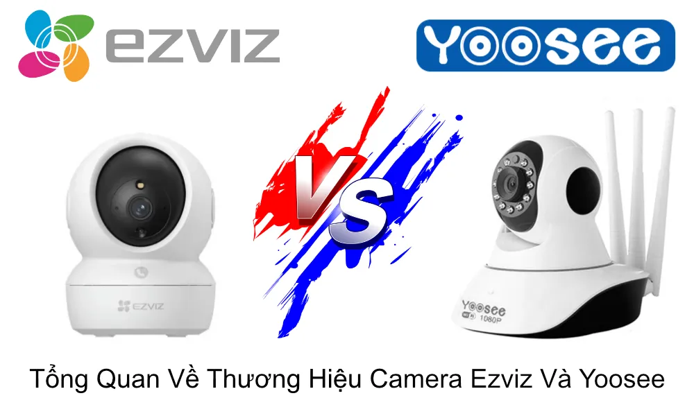 tổng quan về thương hiệu camera ezviz và yoosee